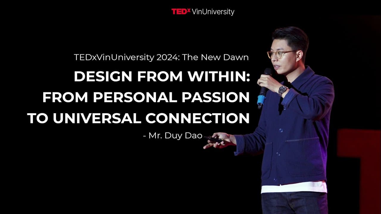 DESIGN FROM WITHIN: FROM PERSONAL PASSION TO UNIVERSAL CONNECTION  | Duy Dao | TEDxVin University