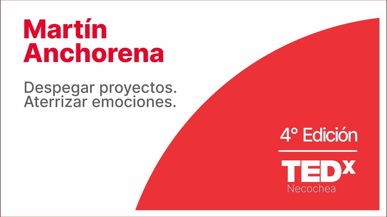 Despegar proyectos, aterrizar emociones | Martin Anchorena | TEDxNecochea