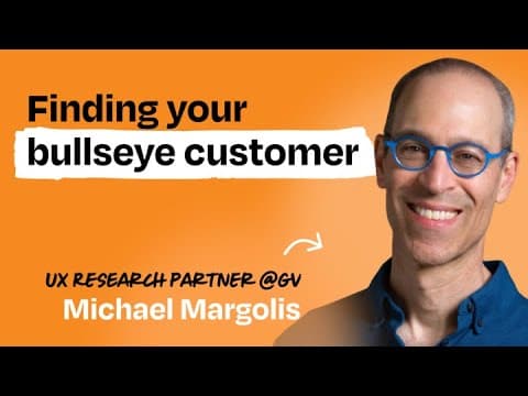 Identify your bullseye customer in one day | Michael Margolis (UX Research Partner at GV)