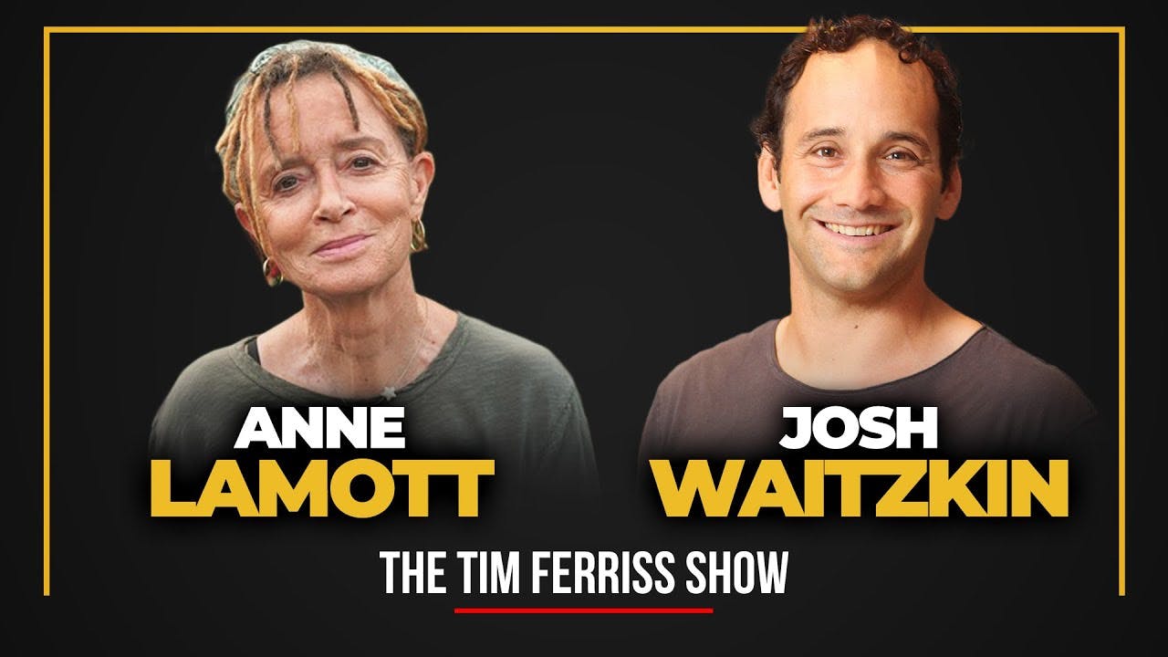 Anne Lamott and Josh Waitzkin — The Tim Ferriss Show