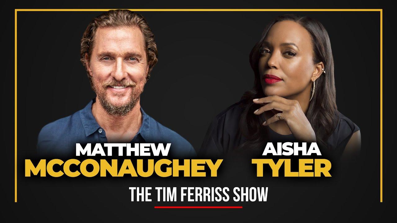 Matthew McConaughey and Aisha Tyler — The Tim Ferriss Show