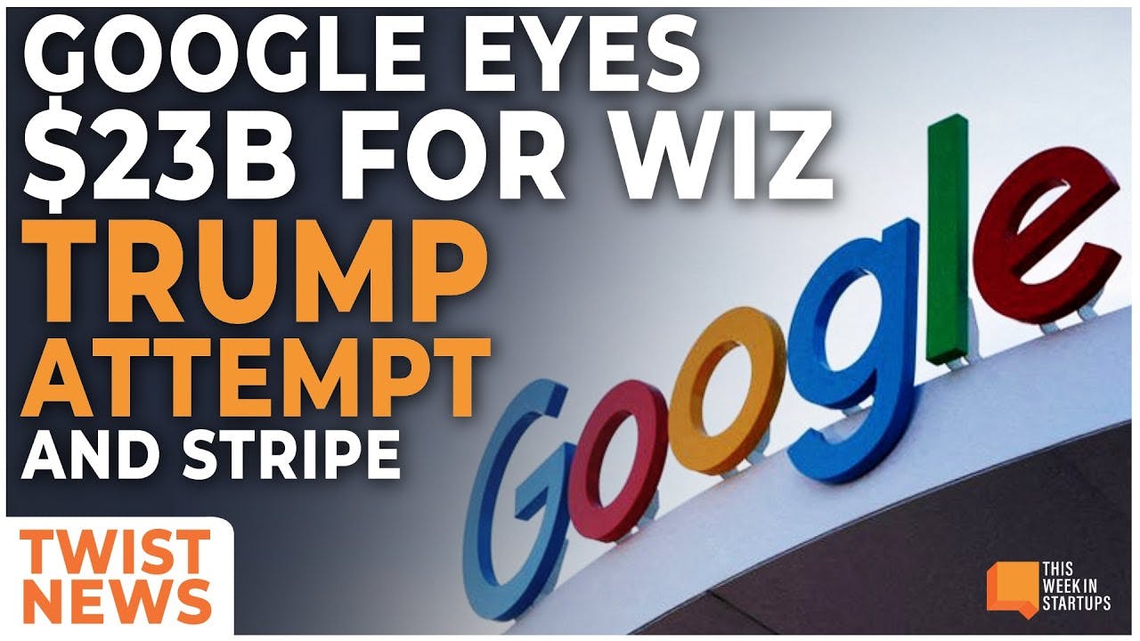 Google weighs $23B for Wiz, startups in a second Trump admin, and Sequoia's Stripe sale | E1980