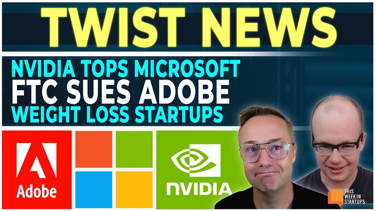 Nvidia tops Microsoft, FTC sues Adobe, weight loss startups, and more! | E1968