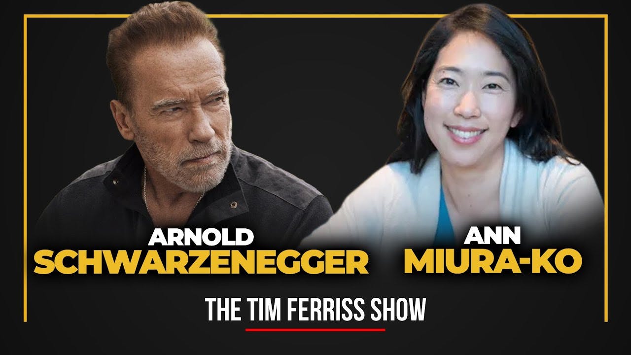 Arnold Schwarzenegger and Ann Miura-Ko — The Tim Ferriss Show