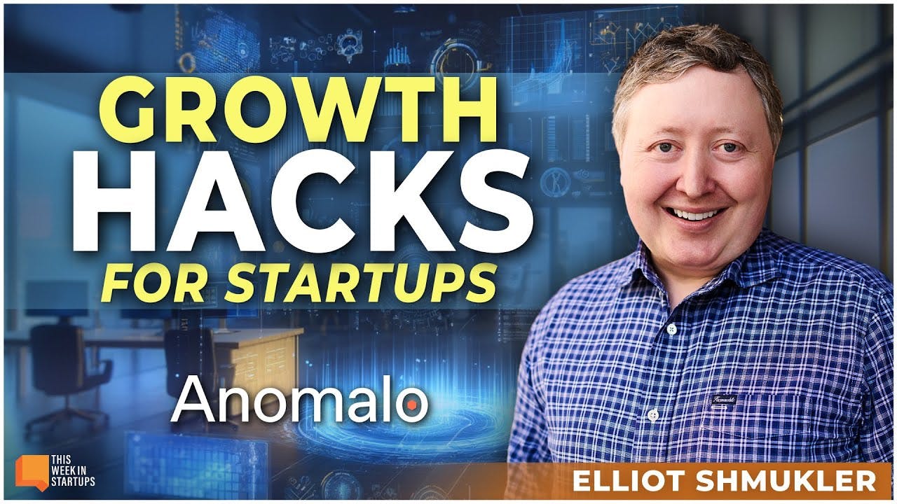 Growth Hacks for Startups from Elliot Shmukler of InstaCart, LinkedIn and now Anomalo | E1926