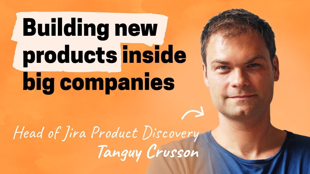 Hard-won lessons building 0 to 1 inside Atlassian | Tanguy Crusson (Head of Jira Product Discovery)