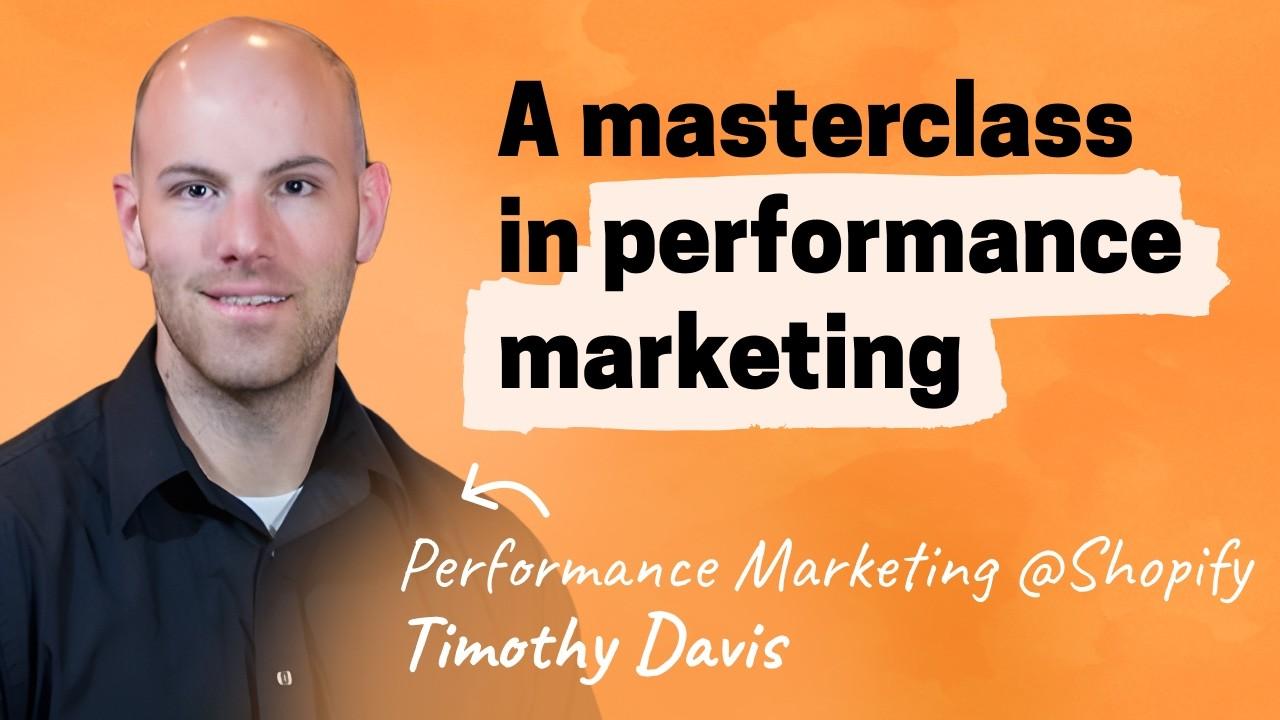 The ultimate guide to performance marketing | Timothy Davis (Shopify)